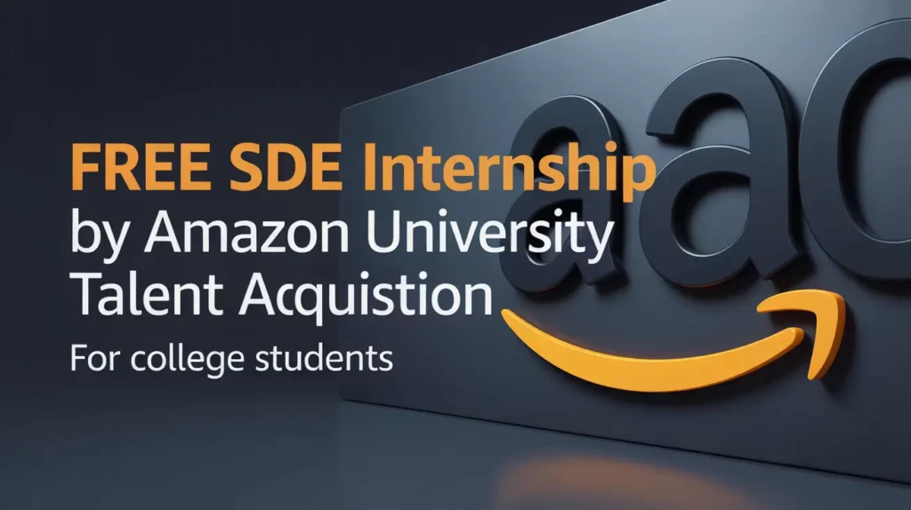 Free SDE Internship by Amazon University Talent Acquisition, for College Students Apply Now in 2025