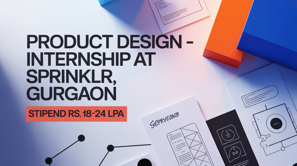 Product Design - Internship at Sprinklr, Gurgaon [Stipend Rs. ₹18-24 LPA] Apply Now