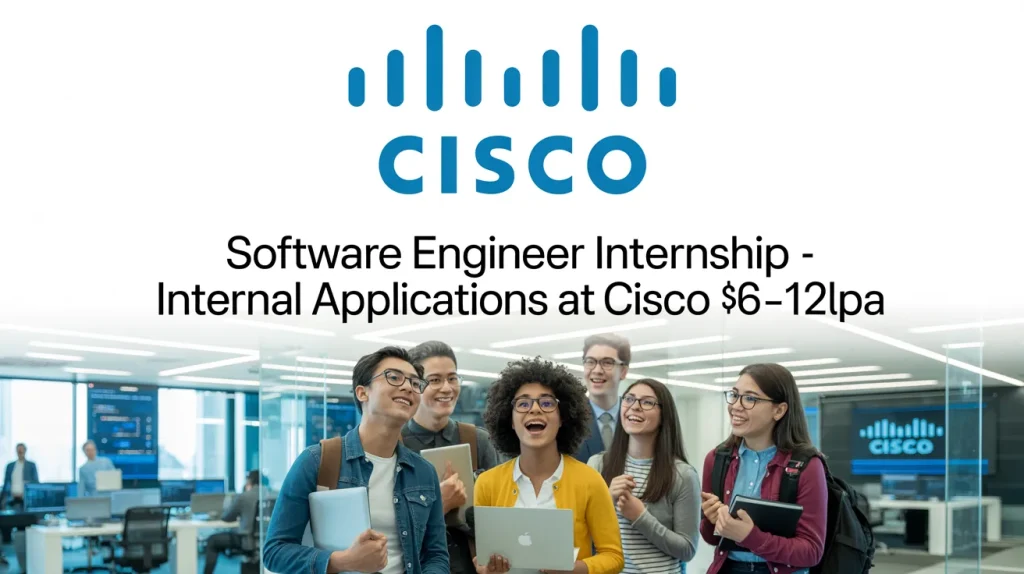 Software Engineer Internship - Internal Applications at Cisco ₹6-12LPA | Apply Now
